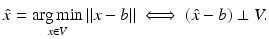 
$$\displaystyle{\hat{x} =\mathop{ \mathrm{arg\,min}}_{x\in V }\|x - b\|\;\Longleftrightarrow\;(\hat{x} - b) \perp V.}$$
