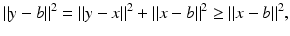 
$$\displaystyle{\|y - b\|^{2} =\| y - x\|^{2} +\| x - b\|^{2} \geq \| x - b\|^{2},}$$
