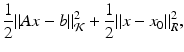 
$$\displaystyle{\frac{1} {2}\|Ax - b\|_{\mathcal{K}}^{2} + \frac{1} {2}\|x - x_{0}\|_{R}^{2},}$$
