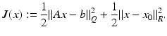 
$$\displaystyle{J(x):= \frac{1} {2}\|Ax - b\|_{Q}^{2} + \frac{1} {2}\|x - x_{0}\|_{R}^{2}.}$$
