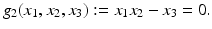 
$$\displaystyle{g_{2}(x_{1},x_{2},x_{3}):= x_{1}x_{2} - x_{3} = 0.}$$
