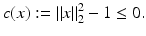 
$$\displaystyle{c(x):=\| x\|_{2}^{2} - 1 \leq 0.}$$
