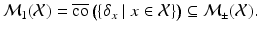 
$$\displaystyle{\mathcal{M}_{1}(\mathcal{X}) =\mathop{ \overline{\mathrm{co}}}\nolimits {\bigl (\{\delta _{x}\mid x \in \mathcal{X}\}\bigr )}\subseteq \mathcal{M}_{\pm }(\mathcal{X}).}$$
