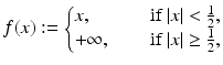 
$$\displaystyle{f(x):= \left \{\begin{array}{@{}l@{\quad }l@{}} x, \quad &\mbox{ if $\vert x\vert <\tfrac{1} {2}$,} \\ +\infty,\quad &\mbox{ if $\vert x\vert \geq \tfrac{1} {2}$,}\end{array} \right.}$$
