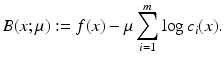 
$$\displaystyle{B(x;\mu ):= f(x) -\mu \sum _{i=1}^{m}\log c_{ i}(x).}$$
