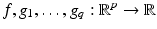 
$$f,g_{1},\ldots,g_{q}: \mathbb{R}^{p} \rightarrow \mathbb{R}$$
