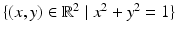 
$$\{(x,y) \in \mathbb{R}^{2}\mid x^{2} + y^{2} = 1\}$$
