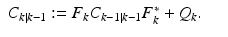 
$$\displaystyle\begin{array}{rcl} C_{k\vert k-1}:= F_{k}C_{k-1\vert k-1}F_{k}^{{\ast}} + Q_{ k}.& &{}\end{array}$$
