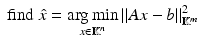 
$$\displaystyle{\mbox{ find }\hat{x} =\mathop{ \mathrm{arg\,min}}_{x\in \mathbb{K}^{n}}\|Ax - b\|_{\mathbb{K}^{m}}^{2}}$$
