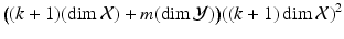 
$$\displaystyle{{\bigl ((k + 1)(\dim \mathcal{X}) + m(\dim \mathcal{Y})\bigr )}((k + 1)\dim \mathcal{X})^{2}}$$
