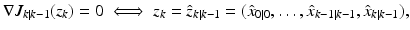 
$$\displaystyle{\nabla J_{k\vert k-1}(z_{k}) = 0\;\Longleftrightarrow\;z_{k} =\hat{ z}_{k\vert k-1} = (\hat{x}_{0\vert 0},\ldots,\hat{x}_{k-1\vert k-1},\hat{x}_{k\vert k-1}),}$$
