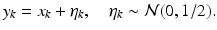 
$$\displaystyle{y_{k} = x_{k} +\eta _{k},\quad \eta _{k} \sim \mathcal{N}(0,1/2).}$$
