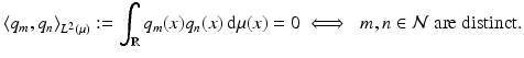 
$$\displaystyle{\langle q_{m},q_{n}\rangle _{L^{2}(\mu )}:=\int _{\mathbb{R}}q_{m}(x)q_{n}(x)\,\mathrm{d}\mu (x) = 0\;\Longleftrightarrow\;\mbox{ $m,n \in \mathcal{N}$ are distinct.}}$$
