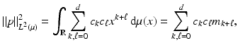 
$$\displaystyle{\|p\|_{L^{2}(\mu )}^{2} =\int _{ \mathbb{R}}\sum _{k,\ell=0}^{d}c_{ k}c_{\ell}x^{k+\ell}\,\mathrm{d}\mu (x) =\sum _{ k,\ell=0}^{d}c_{ k}c_{\ell}m_{k+\ell},}$$
