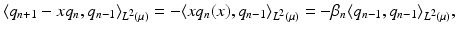 
$$\displaystyle{\langle q_{n+1} - xq_{n},q_{n-1}\rangle _{L^{2}(\mu )} = -\langle xq_{n}(x),q_{n-1}\rangle _{L^{2}(\mu )} = -\beta _{n}\langle q_{n-1},q_{n-1}\rangle _{L^{2}(\mu )},}$$
