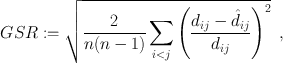 $$ GSR:=\sqrt{\frac{2}{n(n-1)}\sum_{i < j} \left(\frac{d_{ij}-\hat d_{ij}}{d_{ij}}\right)^2}\enspace, $$