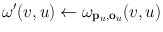 $$\omega^\prime(v,u) \gets \omega_{\mathbf {p}_u,\mathbf {o}_u}(v,u)$$