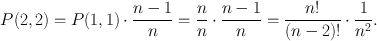 $$
P(2,2)=P(1,1)\cdot \frac{n-1}{n}=\frac{n}{n}\cdot
\frac{n-1}{n}=\frac{n!}{(n-2)!}\cdot \frac{1}{n^2}.
$$