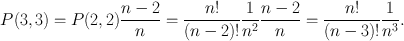 $$
P(3,3)=P(2,2)\frac{n-2}{n}=\frac{n!}{(n-2)!}\frac{1}{n^2}\frac{n-2}{n}=\frac{n!}{(n-3)!}\frac{1}{n^3}.
$$