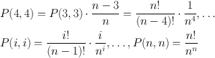 $$\begin{aligned}
& P(4,4)=P(3,3)\cdot\frac{n-3}{n}=\frac{n!}{(n-4)!}\cdot
\frac{1}{n^4},\ldots\nonumber\\
& P(i,i)=\frac{i!}{(n-1)!}\cdot
\frac{i}{n^i},\ldots,P(n,n)=\frac{n!}{n^n}
\end{aligned}$$