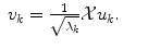 
$$\displaystyle\begin{array}{rcl} v_{k} = \frac{1} {\sqrt{\lambda _{k}}}\mathcal{X}u_{k}.& &{}\end{array}$$
