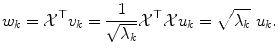 
$$\displaystyle{ w_{k} = \mathcal{X}^{\top }v_{ k} = \frac{1} {\sqrt{\lambda _{k}}}\mathcal{X}^{\top }\mathcal{X}u_{ k} = \sqrt{\lambda _{k}}\ u_{k}. }$$
