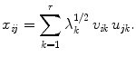 
$$\displaystyle{ x_{\mathit{ij}} =\sum _{ k=1}^{r}\lambda _{ k}^{1/2}\,v_{\mathit{ ik}}\,u_{\mathit{jk}}. }$$
