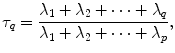 
$$\displaystyle{ \tau _{q} = \frac{\lambda _{1} +\lambda _{2} + \cdots +\lambda _{q}} {\lambda _{1} +\lambda _{2} + \cdots +\lambda _{p}}, }$$
