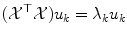 
$$\displaystyle{ (\mathcal{X}^{\top }\mathcal{X})u_{ k} =\lambda _{k}u_{k} }$$
