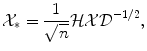 
$$\displaystyle{\mathcal{X}_{{\ast}} = \frac{1} {\sqrt{n}}\mathcal{H}\mathcal{X}\mathcal{D}^{-1/2},}$$
