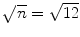 
$$\sqrt{n} = \sqrt{12}$$
