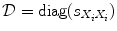 
$$\mathcal{D} =\mathop{ \mathrm{diag}}(s_{X_{i}X_{i}})$$
