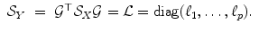 
$$\displaystyle\begin{array}{rcl} \mathcal{S}_{Y }& =& \mathcal{G}^{\top }\mathcal{S}_{ X}\mathcal{G} = \mathcal{L} =\mathop{ \mathrm{diag}}(\ell_{1},\ldots,\ell_{p}).{}\end{array}$$
