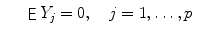 
$$\displaystyle\begin{array}{rcl} & & \mathop{\mathsf{E}}Y _{j} = 0,\quad j = 1,\ldots,p{}\end{array}$$
