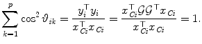 
$$\displaystyle{\sum _{k=1}^{p}\cos ^{2}\vartheta _{ \mathit{ik}} = \frac{y_{i}^{\top }y_{i}} {x_{\mathit{Ci}}^{\top }x_{\mathit{Ci}}} = \frac{x_{\mathit{Ci}}^{\top }\mathcal{G}\mathcal{G}^{\top }x_{\mathit{Ci}}} {x_{\mathit{Ci}}^{\top }x_{\mathit{Ci}}} = 1.}$$
