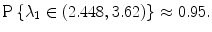 
$$\displaystyle{\mathrm{P}\left \{\lambda _{1} \in (2.448,3.62)\right \} \approx 0.95.}$$
