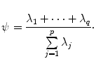 
$$\displaystyle{\psi = \frac{\lambda _{1} + \cdots +\lambda _{q}} {\sum \limits _{j=1}^{p}\lambda _{j}} \cdot }$$
