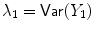 
$$\lambda _{1} = \mathsf{Var}(Y _{1})$$
