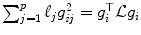 
$$\sum _{j=1}^{p}\ell_{j}g_{\mathit{ij}}^{2} = g_{i}^{\top }\mathcal{L}g_{i}$$
