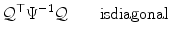 
$$\displaystyle{ \mathcal{Q}^{\top }\Psi ^{-1}\mathcal{Q}\quad \quad \mathrm{isdiagonal} }$$
