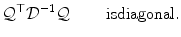 
$$\displaystyle{ \mathcal{Q}^{\top }\mathcal{D}^{-1}\mathcal{Q}\quad \quad \ \mathrm{isdiagonal.} }$$
