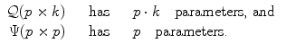 
$$\displaystyle\begin{array}{rcl} \mathcal{Q}(p \times k)\quad & \mathrm{has}& \quad p \cdot k\quad \text{parameters, and } {}\\ \Psi (p \times p)\quad & \mathrm{has}& \quad p\quad \text{parameters.} {}\\ \end{array}$$
