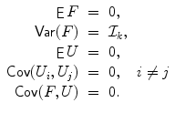 
$$\displaystyle\begin{array}{rcl} \mathop{\mathrm{\mathsf{E}}}F& =& 0, \\ \mathop{\mathrm{\mathsf{Var}}}(F)& =& \mathcal{I}_{k}, \\ \mathop{\mathrm{\mathsf{E}}}U& =& 0, \\ \mathop{\mathrm{\mathsf{Cov}}}(U_{i},U_{j})& =& 0,\quad i\neq j \\ \mathop{\mathrm{\mathsf{Cov}}}(F,U)& =& 0.{}\end{array}$$
