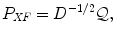 
$$\displaystyle{ P_{\mathit{XF}} = D^{-1/2}\mathcal{Q}, }$$
