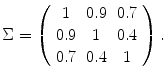 
$$\displaystyle{\Sigma = \left (\begin{array}{ccc} 1 &0.9&0.7\\ 0.9 & 1 &0.4 \\ 0.7&0.4& 1 \end{array} \right ).}$$
