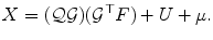 
$$\displaystyle{X = (\mathcal{Q}\mathcal{G})(\mathcal{G}^{\top }F) + U +\mu.}$$
