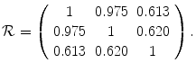 
$$\displaystyle{\mathcal{R} = \left (\begin{array}{ccc} 1 &0.975&0.613\\ 0.975 & 1 &0.620 \\ 0.613&0.620& 1 \end{array} \right ).}$$
