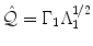 
$$\displaystyle{\hat{\mathcal{Q}} = \Gamma _{1}\Lambda _{1}^{1/2}}$$
