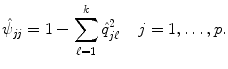 
$$\displaystyle{\hat{\psi }_{\mathit{jj}} = 1 -\sum _{\ell=1}^{k}\hat{q}_{ j\ell}^{2}\,\quad j = 1,\ldots,p.}$$
