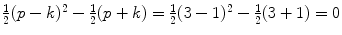 
$$\frac{1} {2}(p - k)^{2} -\frac{1} {2}(p + k) = \frac{1} {2}(3 - 1)^{2} -\frac{1} {2}(3 + 1) = 0$$
